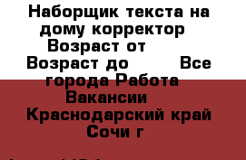 Наборщик текста на дому,корректор › Возраст от ­ 18 › Возраст до ­ 40 - Все города Работа » Вакансии   . Краснодарский край,Сочи г.